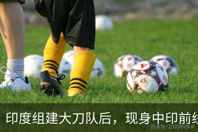 印度组建大刀队后，现身中印前线：印度边境警察司令向莫迪发难？