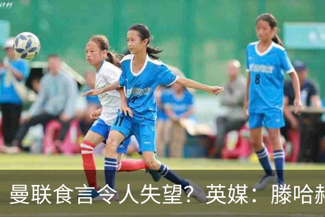 曼联食言令人失望？英媒：滕哈赫说得对！
