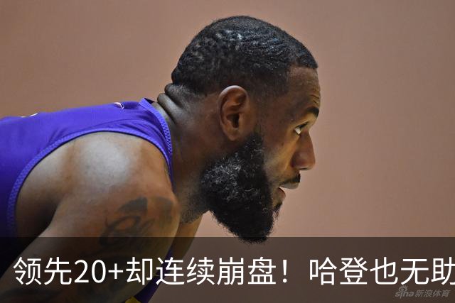 领先20+却连续崩盘！哈登也无助，真正源头却仍然活在舒适区里